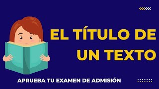 EL TÍTULO DE UN TEXTO  EXAMEN DE ADMISION [upl. by Weitman]