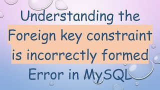 Understanding the Foreign key constraint is incorrectly formed Error in MySQL [upl. by Aillicsirp91]