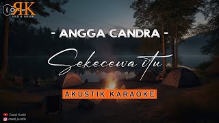 Sekecewa Itu  Angga Candra  Akustik Karaoke [upl. by Vez]