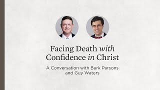 Facing Death with Confidence in Christ A Conversation with Burk Parsons and Guy Waters [upl. by Hafital]