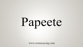 How To Say Papeete [upl. by Miltie]