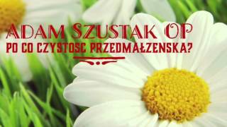 Adam Szustak OP Po co czystość przedmałżeńska PLENG [upl. by Odnalro]