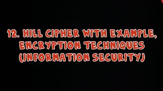 12 Hill Cipher With Example  Encryption Techniques  Information Security [upl. by Aneehsyt]