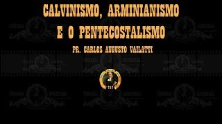 Calvinismo Arminianismo e o Pentecostalismo  Pr Carlos Augusto Vailatti [upl. by Ellsworth224]