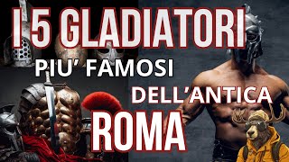 I 5 GLADIATORI più FAMOSI DELLANTICA ROMA [upl. by O'Connell411]