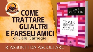 RIASSUNTO DI COME TRATTARE GLI ALTRI E FARSELI AMICI di DALE CARNEGIE AUDIOLIBRO [upl. by Meador621]