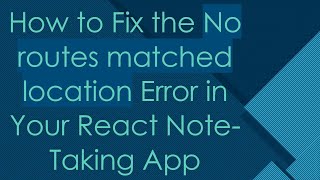 How to Fix the No routes matched location Error in Your React NoteTaking App [upl. by Vokaay]