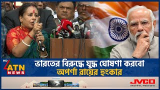 ভারতের বিরুদ্ধে যুদ্ধ ঘোষণা করবো অপর্ণা রায়ের হুংকার  War against India  Aparna Roy Das Politics [upl. by Enelehcim]