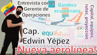 equair la nueva aerolínea de bandera ecuatoriana 🇪🇨✈️🇪🇨 Entrevista con el Gerente de Operaciones [upl. by Aleta]