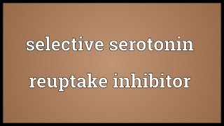 Selective serotonin reuptake inhibitor Meaning [upl. by Enitnemelc]