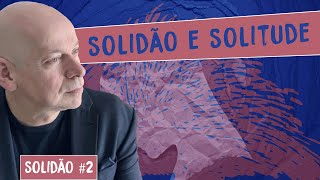 A importância do jogo entre SOLIDÃO e SOLITUDE  Leandro Karnal  Série Solidão 2 [upl. by Duthie]