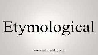 How To Say Etymological [upl. by Boothe]