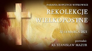 Rekolekcje Wielkopostne 12 marca 2021 głosi ks Stanisław Mazur Parafia Ropczyce Witkowice [upl. by Chin]