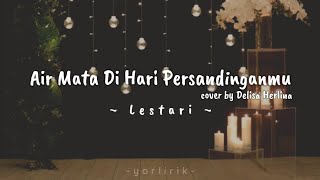 Lirik Lagu Air Mata Di Hari Persandinganmu  Lestari cover by Delisa Herlina [upl. by Bennink]