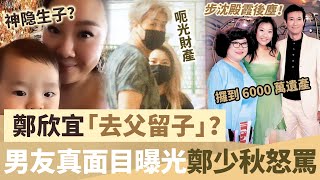 鄭欣宜「去父留子」？男友真面目曝光鄭少秋怒罵，6000萬遺產被騙光，步沈殿霞後塵！【鯉娛記】 [upl. by Erund631]