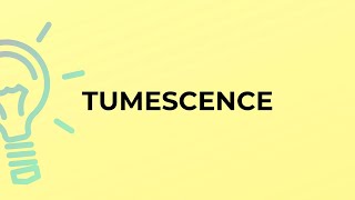 What is the meaning of the word TUMESCENCE [upl. by Agnes927]