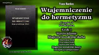 07 Wtajemniczenie do hermetyzmu  Część 2 Praktyka Wprowadzenie Magiczne kształcenie ducha [upl. by Cristi]