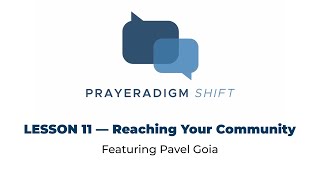 Lesson 11 Reaching Your Community — Prayeradigm Shift • Featuring Pavel Goia [upl. by Artimid]