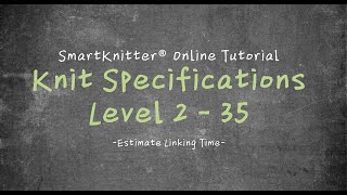 SmartKnitter  Knit Specifications Level 2  Class 35 Estimate Linking Time [upl. by Vallonia996]