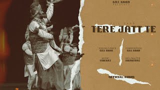 Tere Jatt Te Official Audio  Gill Saab  Vibeart  New Punjabi Songs 2024 [upl. by Bannon]