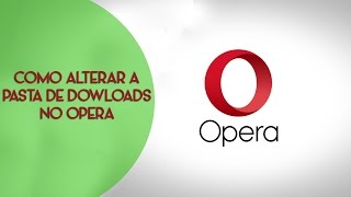 Como alterar a pasta de download do Opera [upl. by Thetes]