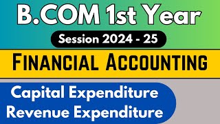 Financial Accounting Capital and Revenue Expenditure BCom 1st year  1st Semester  BCom 202425 [upl. by Atikir]