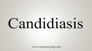 How To Say Candidiasis [upl. by Abocaj850]