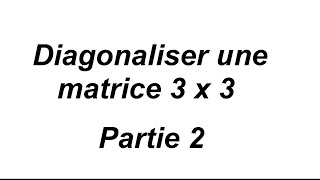 Comment diagonaliser une matrice 3x3   partie 2 [upl. by Rratsal]