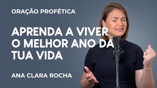 ORAÃ‡ÃƒO PROFÃ‰TICA  APRENDA A VIVER O MELHOR ANO DA TUA VIDA  Ana Clara Rocha [upl. by Pacifica]