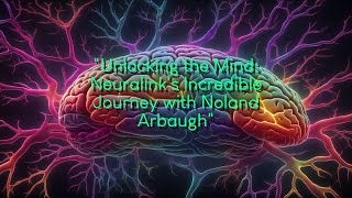 Unlocking the Mind Neuralinks Incredible Journey with Noland Arbaugh [upl. by Huff]