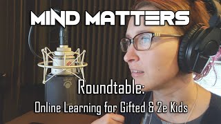 Mind Matters Podcast Roundtable Online Learning for Gifted and 2e Kids [upl. by Attennaej275]