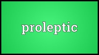 Proleptic Meaning [upl. by Nedak]