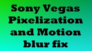 Sony Vegas 12 Pixelization and Motion blur fix possible render speed increase [upl. by Hajile976]