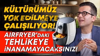 Kültürümüz Yok Edilmeye Çalışılıyor Airfryerdaki Tehlikeye İnanamayacaksınız  Ersin Özdemir [upl. by Kunz414]