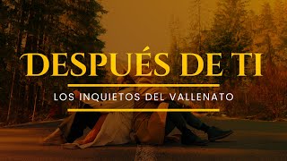 Después De Ti Los Inquietos Del Vallenato Video Letra [upl. by Asinet652]