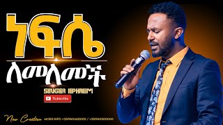 ነፍሴ ለመለመች እጅግ እጅግ እጅግ አስደናቂ አምልኮዘማሪ ኤፍሬምNew Creation ChurchApostle Japi [upl. by Naima592]