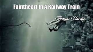 Faintheart In A Railway Train Thomas Hardy Poem [upl. by Nyrmak]