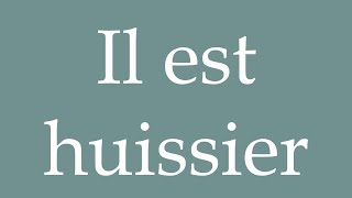 How to Pronounce Il est huissier Hes a bailiff Correctly in French [upl. by Campney521]