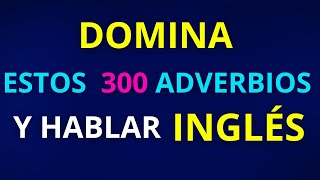 DOMINA ESTOS 300 ADVERBIOS EN INGLES Y PODRÁS HACER UNA CONVERSACION CON FLUIDEZ EN INGLES [upl. by Aihsiyt]