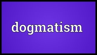 Dogmatism Meaning [upl. by Nodarse857]