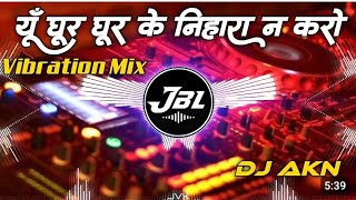 Yun Ghoor Ghoor Ke Nihara Na Karo  Love ReMix 2024  Dj Vikrant Allahabad  Dj AKN Allahabad [upl. by Hickie]