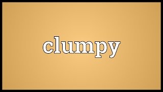 Clumpy Meaning [upl. by Tnomal]