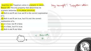 Assertion A Tropylium cation is aromatic in nature Reason R The only property that determ [upl. by Freytag765]