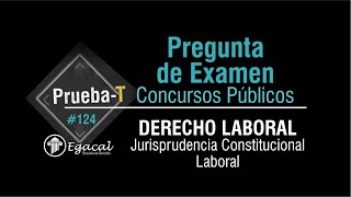 Pregunta de Examen  DERECHO LABORAL Jurisprudencia Constitucional Laboral  PRUEBAT  124 [upl. by Anelas]