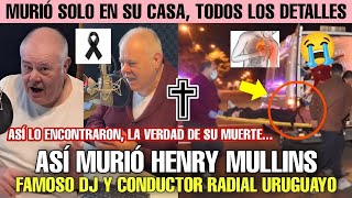 ASÍ MURIÓ HENRY MULLINS FAMOSO DJ Y CONDUCTOR RADIAL URUGUAYO LA VERDAD TODOS LOS DETALLES [upl. by Esital]