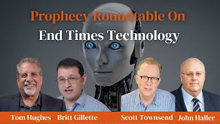 Prophecy Roundtable on End Times Technology Tom Hughes Britt Gillette Scott Townsend ampJohn Haller [upl. by Cammi290]