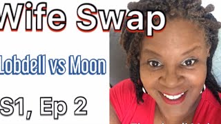 WIFESWAP  LOBDELL VS MOON S1 EP 2 REVIEW [upl. by Jada]