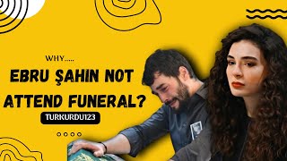 Why Ebru Sahin Not Attend FuneralTurkurdu123 [upl. by Ognimod837]