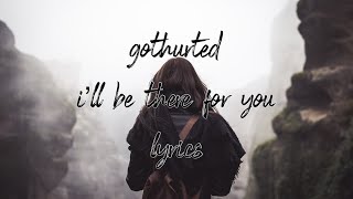 gothurted  i’ll be there for you lyrics [upl. by Jennette]