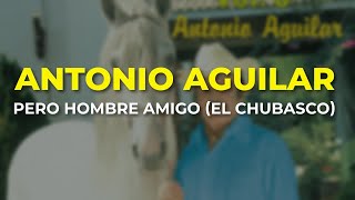 Antonio Aguilar  Pero Hombre Amigo El Chubasco Audio Oficial [upl. by Ainot]